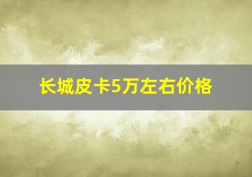 长城皮卡5万左右价格