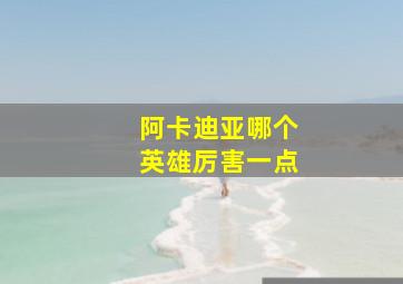 阿卡迪亚哪个英雄厉害一点