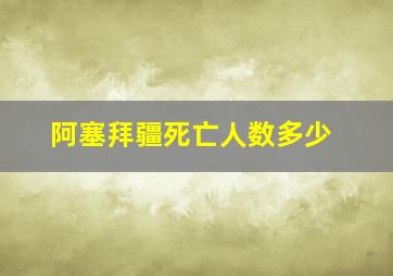 阿塞拜疆死亡人数多少