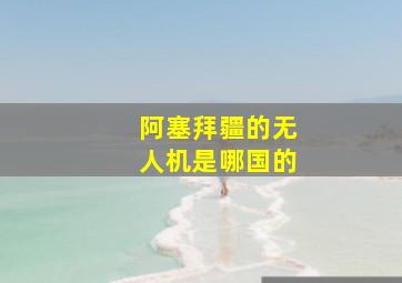 阿塞拜疆的无人机是哪国的