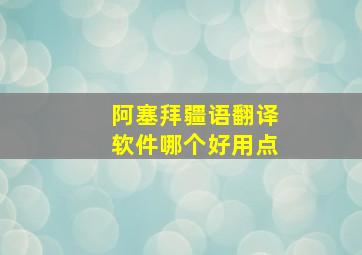 阿塞拜疆语翻译软件哪个好用点