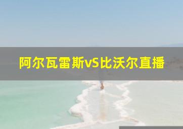 阿尔瓦雷斯vS比沃尔直播