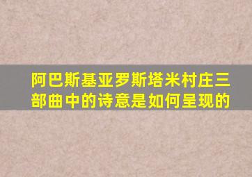 阿巴斯基亚罗斯塔米村庄三部曲中的诗意是如何呈现的