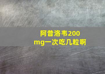 阿昔洛韦200mg一次吃几粒啊