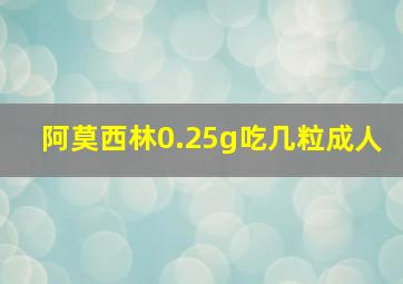 阿莫西林0.25g吃几粒成人