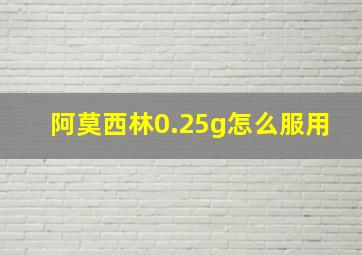 阿莫西林0.25g怎么服用