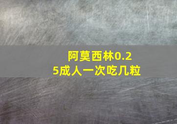 阿莫西林0.25成人一次吃几粒