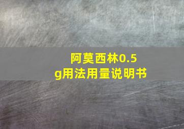 阿莫西林0.5g用法用量说明书