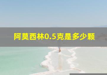 阿莫西林0.5克是多少颗