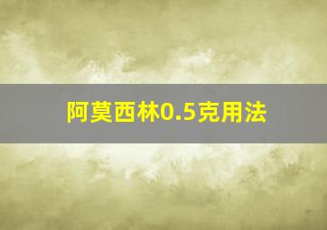 阿莫西林0.5克用法