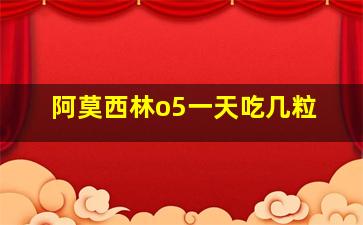 阿莫西林o5一天吃几粒