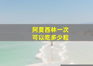 阿莫西林一次可以吃多少粒