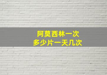 阿莫西林一次多少片一天几次