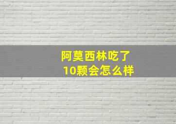 阿莫西林吃了10颗会怎么样