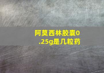 阿莫西林胶囊0.25g是几粒药