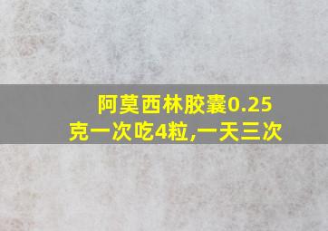 阿莫西林胶囊0.25克一次吃4粒,一天三次