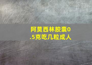 阿莫西林胶囊0.5克吃几粒成人