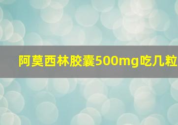 阿莫西林胶囊500mg吃几粒