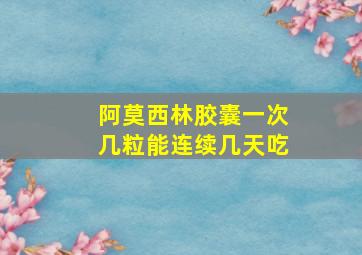 阿莫西林胶囊一次几粒能连续几天吃