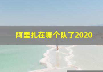 阿里扎在哪个队了2020