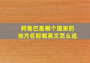 阿鲁巴是哪个国家的地方名称呢英文怎么说