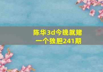 陈华3d今晚就赌一个独胆241期