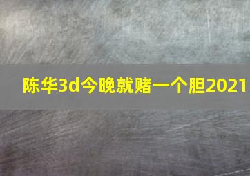 陈华3d今晚就赌一个胆2021