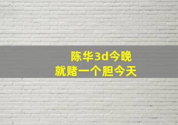 陈华3d今晚就赌一个胆今天