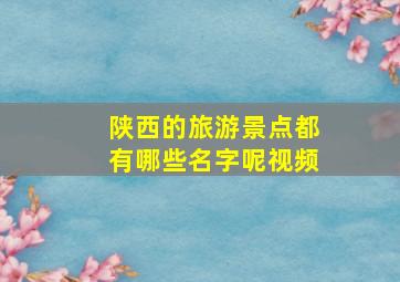 陕西的旅游景点都有哪些名字呢视频