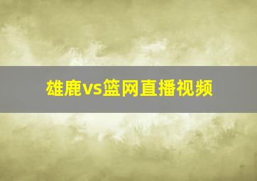 雄鹿vs篮网直播视频