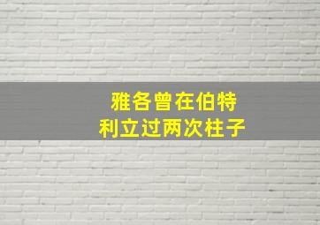 雅各曾在伯特利立过两次柱子