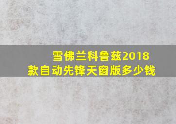 雪佛兰科鲁兹2018款自动先锋天窗版多少钱