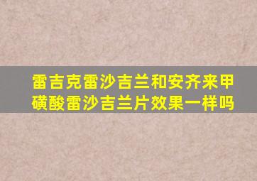 雷吉克雷沙吉兰和安齐来甲磺酸雷沙吉兰片效果一样吗