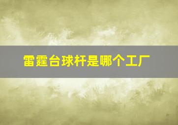 雷霆台球杆是哪个工厂