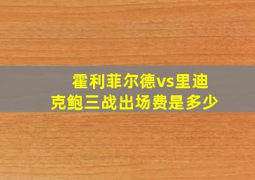 霍利菲尔德vs里迪克鲍三战出场费是多少