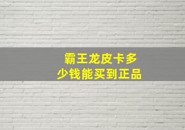 霸王龙皮卡多少钱能买到正品