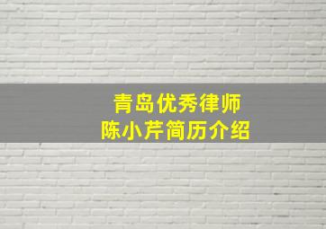 青岛优秀律师陈小芹简历介绍