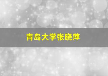 青岛大学张晓萍