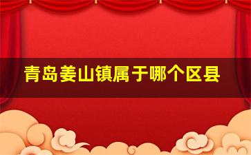 青岛姜山镇属于哪个区县