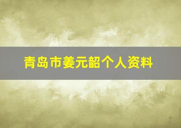 青岛市姜元韶个人资料