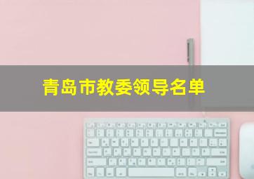 青岛市教委领导名单