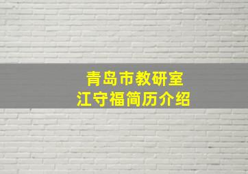 青岛市教研室江守福简历介绍