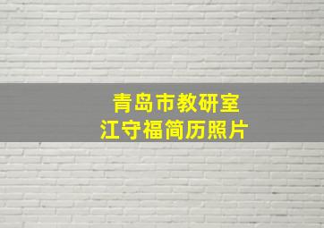 青岛市教研室江守福简历照片