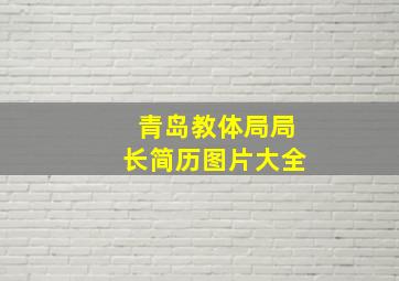 青岛教体局局长简历图片大全