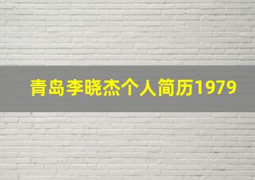 青岛李晓杰个人简历1979