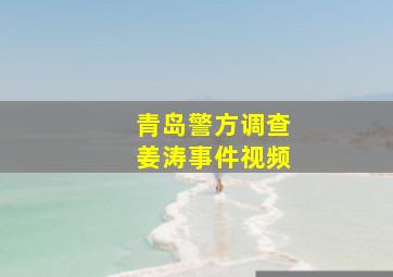 青岛警方调查姜涛事件视频