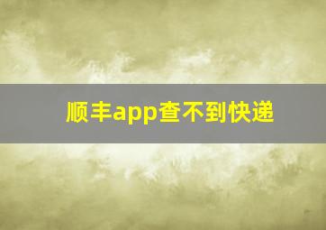 顺丰app查不到快递