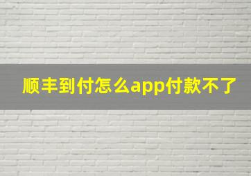 顺丰到付怎么app付款不了