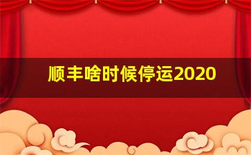 顺丰啥时候停运2020