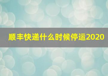 顺丰快递什么时候停运2020